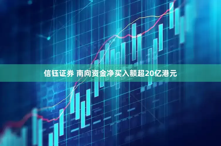 信钰证券 南向资金净买入额超20亿港元